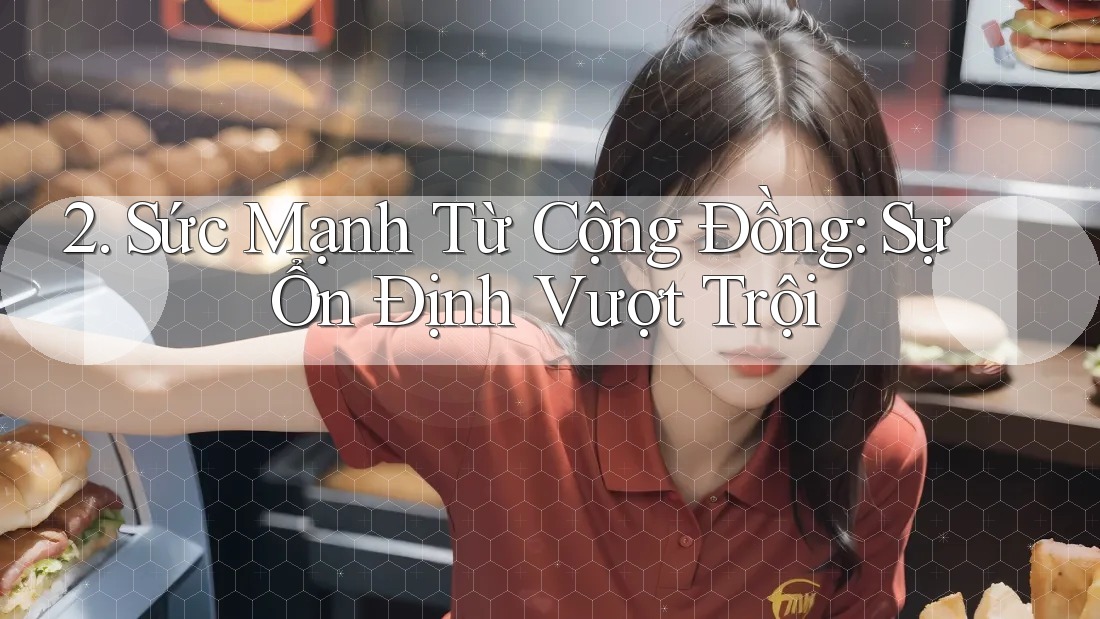 2. Sức Mạnh Từ Cộng Đồng: Sự Ổn Định Vượt Trội 2. Sức Mạnh Từ Cộng Đồng: Sự Ổn Định Vượt Trội