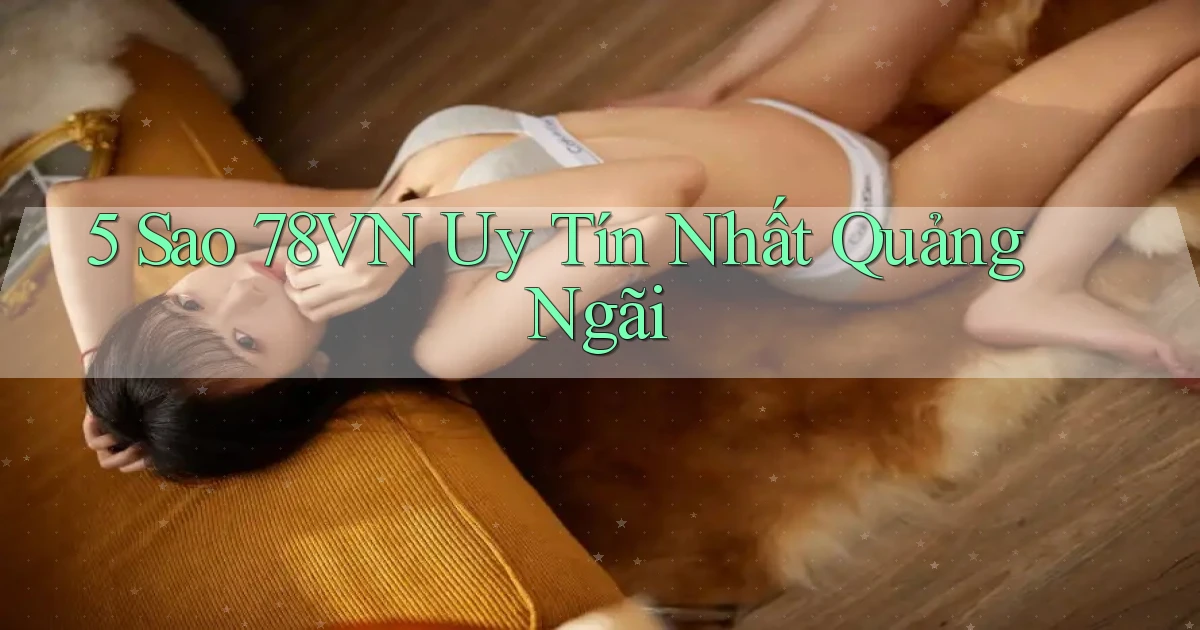 5 sao 78vn uy tín nhất Quảng Ngãi