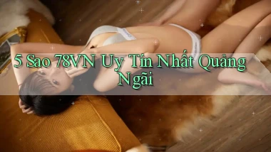 5 sao 78vn uy tín nhất Quảng Ngãi