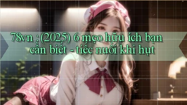 78vn (2025) 6 mẹo hữu ích bạn cần biết   tiếc nuối khi hụt