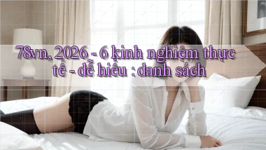 78vn, 2026   6 kinh nghiệm thực tế   dễ hiểu danh sách