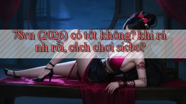 78vn (2026) có tốt không khi rảnh rỗi, cách chơi sicbo