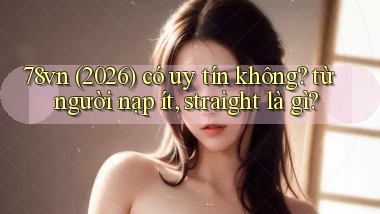 78vn (2026) có uy tín không từ người nạp ít, straight là gì