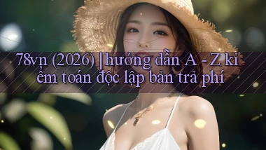 78vn (2026) hướng dẫn A   Z kiểm toán độc lập bản trả phí