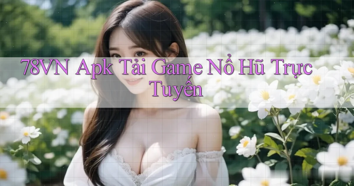 78vn  apk tải game nổ hũ trực tuyến