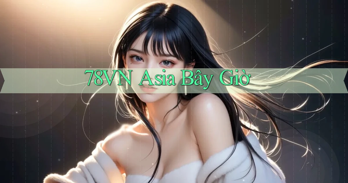 78vn asia bây giờ