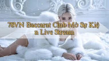 78vn  baccarat club mở sự kiện live stream