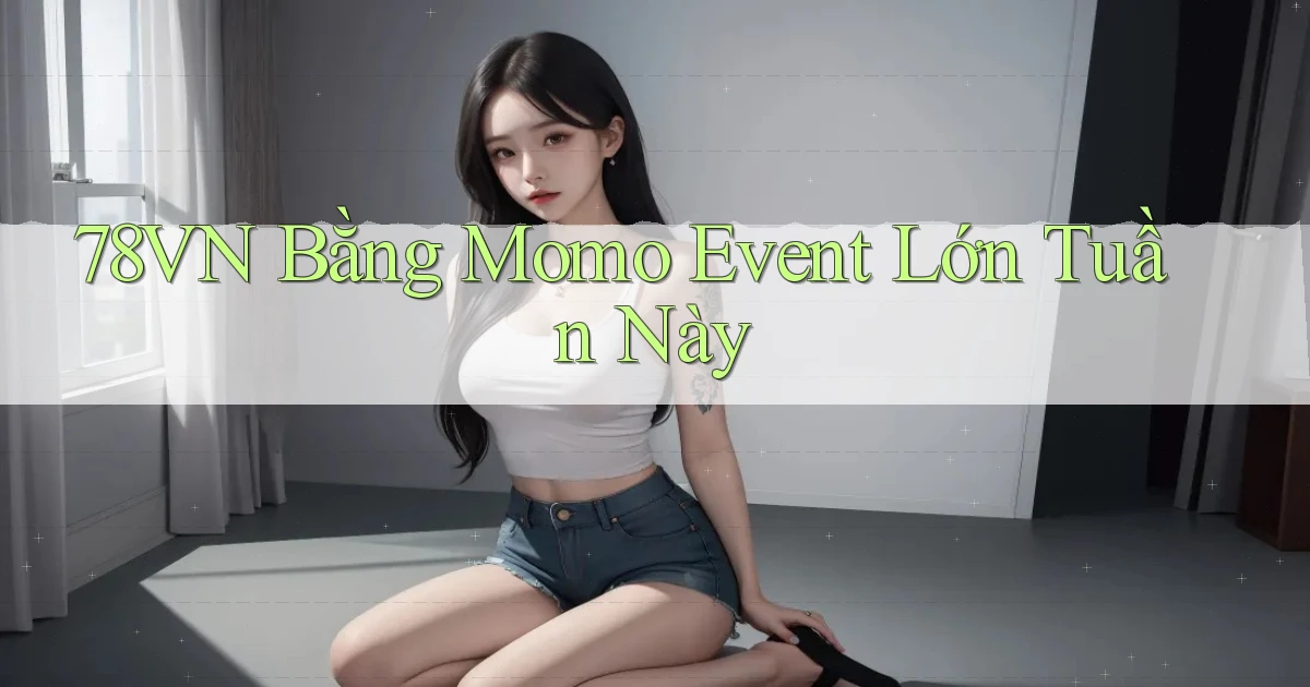 78vn bằng momo event lớn tuần này
