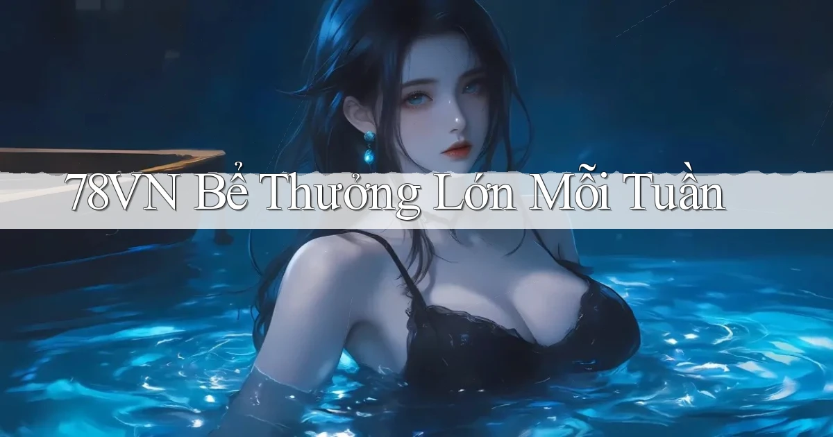 78vn  bể thưởng lớn mỗi tuần