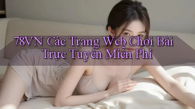 78vn  các trang web chơi bài trực tuyến miễn phí