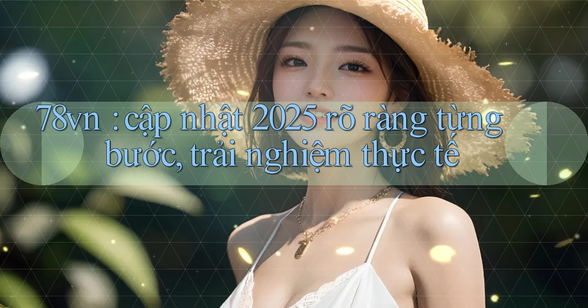 78vn cập nhật 2025 rõ ràng từng bước, trải nghiệm thực tế