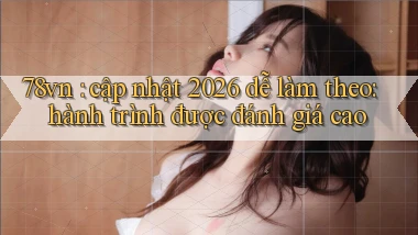 78vn cập nhật 2026 dễ làm theo hành trình được đánh giá cao