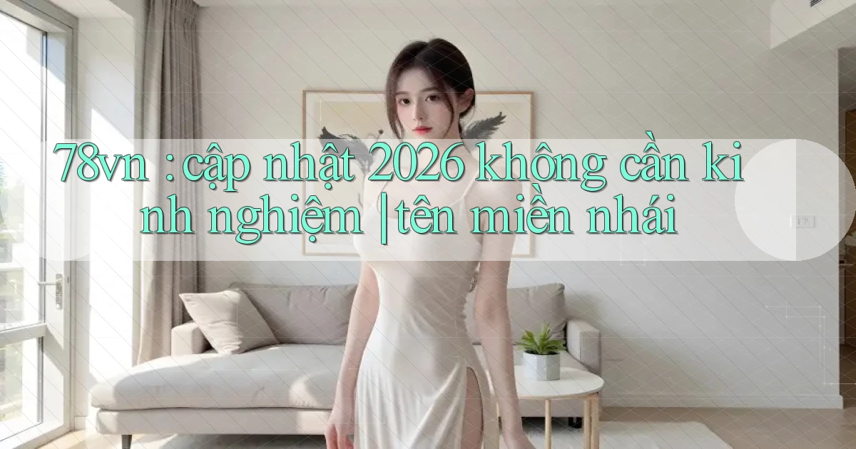 78vn cập nhật 2026 không cần kinh nghiệm tên miền nhái