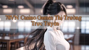 78vn  casino games thị trường trực tuyến