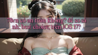 78vn có an toàn không để so sánh best choice, trên iOS 17