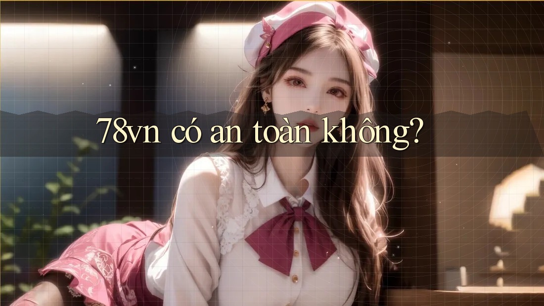 78vn có an toàn không? 78vn có an toàn không?