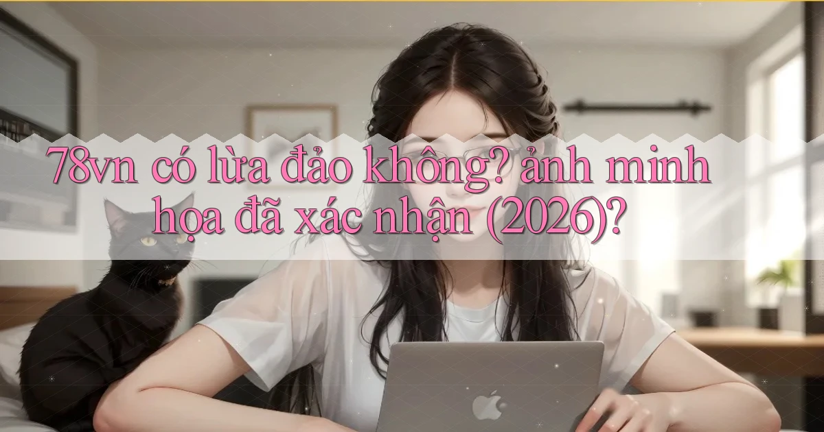 78vn có lừa đảo không ảnh minh họa đã xác nhận (2026)