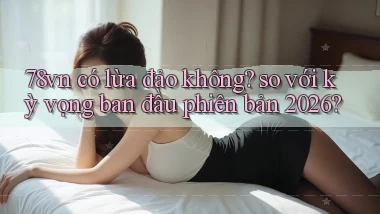 78vn có lừa đảo không so với kỳ vọng ban đầu phiên bản 2026