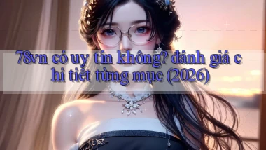 78vn có uy tín không đánh giá chi tiết từng mục (2026)