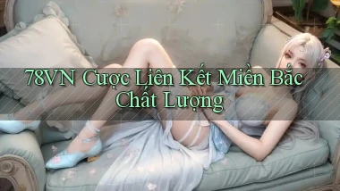 78vn  cược liên kết miền bắc chất lượng