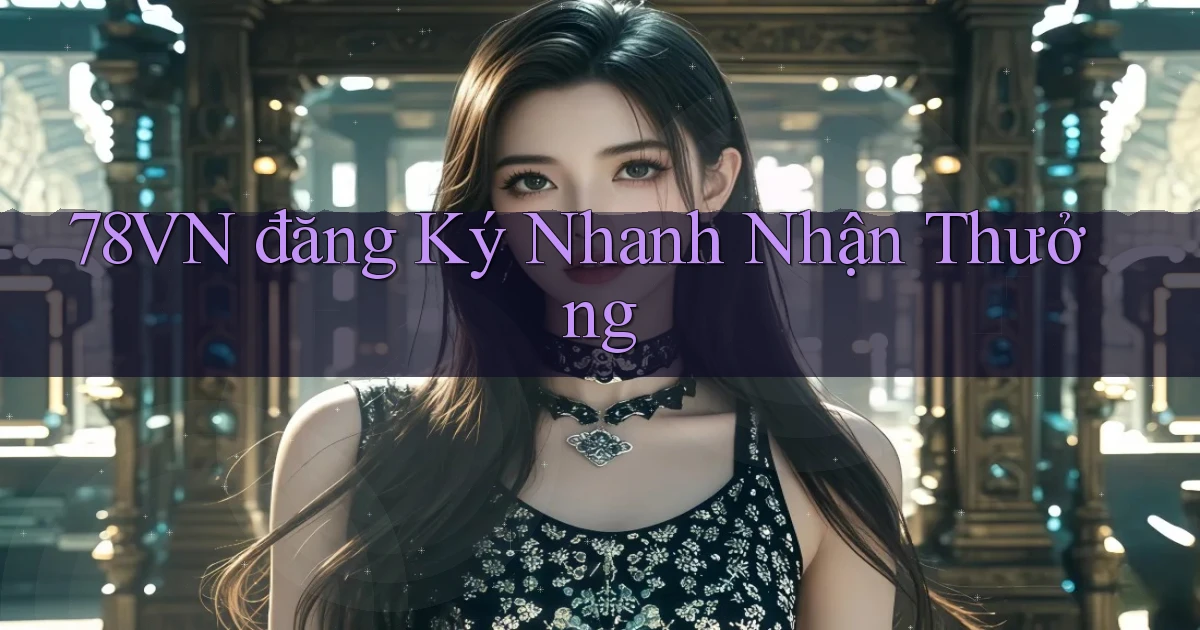 78vn  đăng ký nhanh nhận thưởng