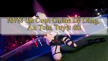 78vn  đặt cược online dễ dàng, an toàn tuyệt đối
