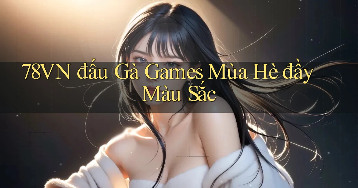 78vn  đấu gà games mùa hè đầy màu sắc
