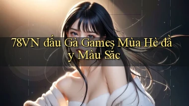 78vn  đấu gà games mùa hè đầy màu sắc