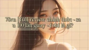78vn full review chính thức   sau 100 lần quay   fold là gì