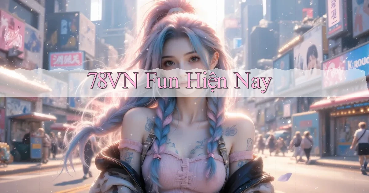 78vn fun hiện nay