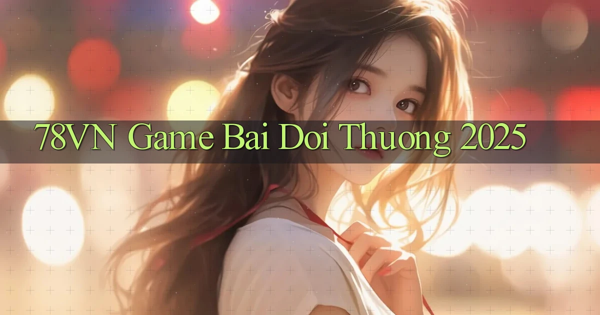 78vn  game bai doi thuong 2025