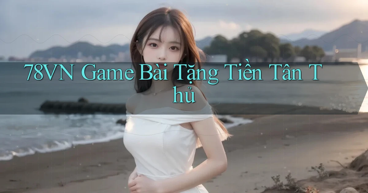 78vn  game bài tặng tiền tân thủ