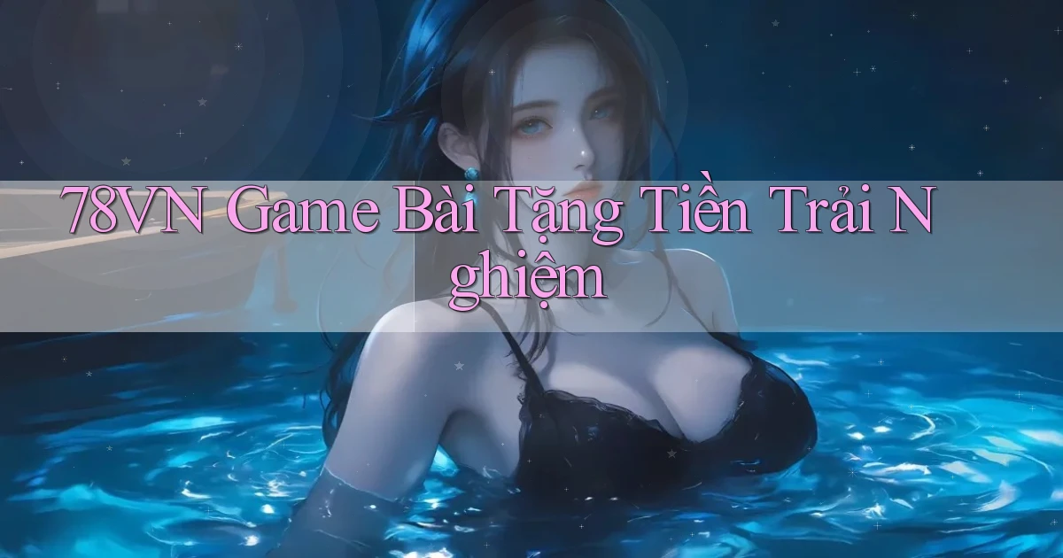 78vn  game bài tặng tiền trải nghiệm