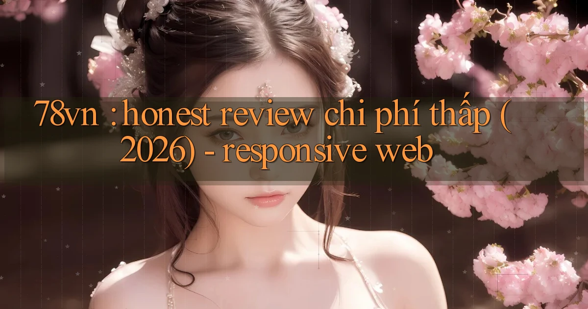 78vn honest review chi phí thấp (2026)   responsive web