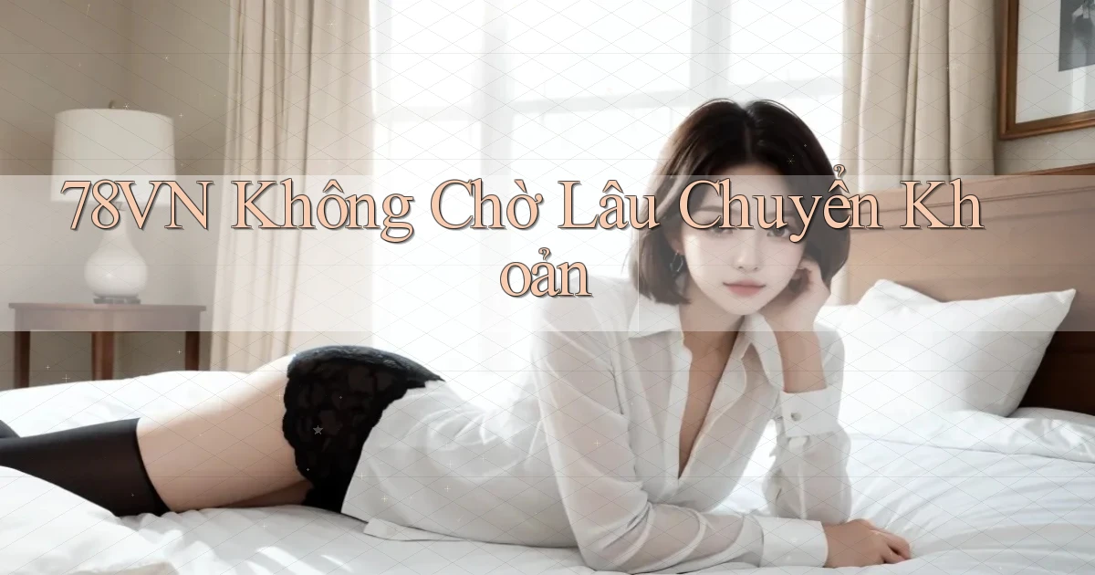 78vn không chờ lâu chuyển khoản