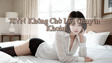 78vn không chờ lâu chuyển khoản