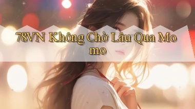78vn không chờ lâu qua momo