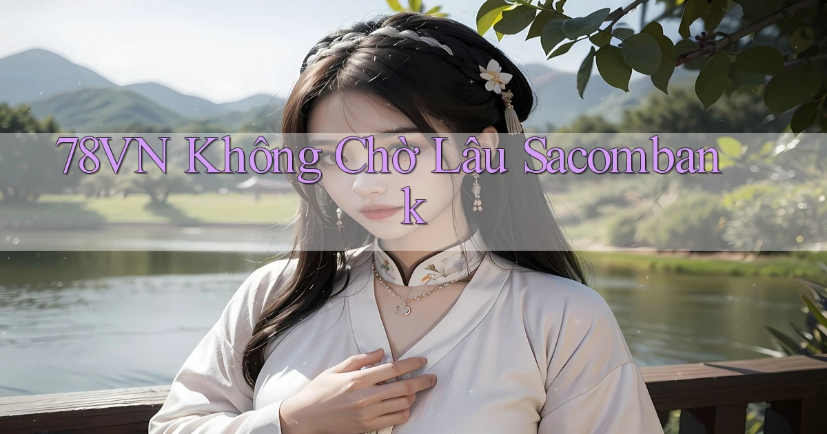 78vn không chờ lâu sacombank