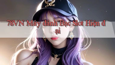 78vn  máy đánh bạc slot hiện đại