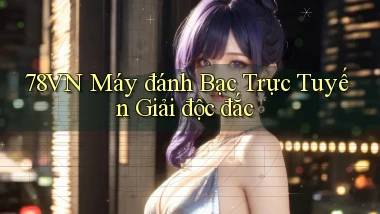 78vn  máy đánh bạc trực tuyến giải độc đắc