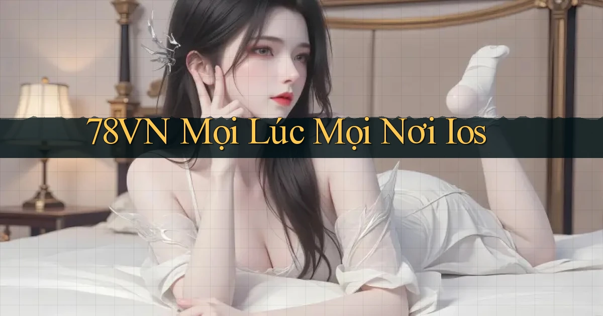 78vn mọi lúc mọi nơi ios
