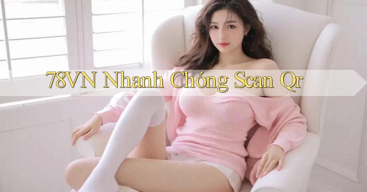78vn nhanh chóng scan qr