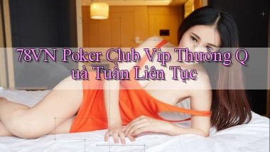 78vn  poker club vip thưởng quà tuần liên tục