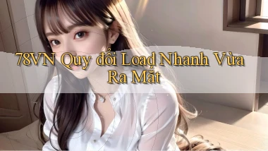 78vn quy đổi load nhanh vừa ra mắt