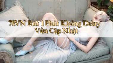 78vn rút 1 phút không delay vừa cập nhật