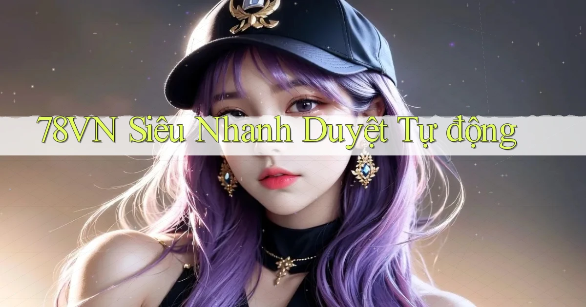 78vn siêu nhanh duyệt tự động