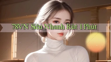 78vn siêu nhanh rút 1 phút