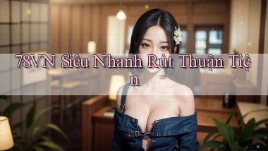 78vn siêu nhanh rút thuận tiện
