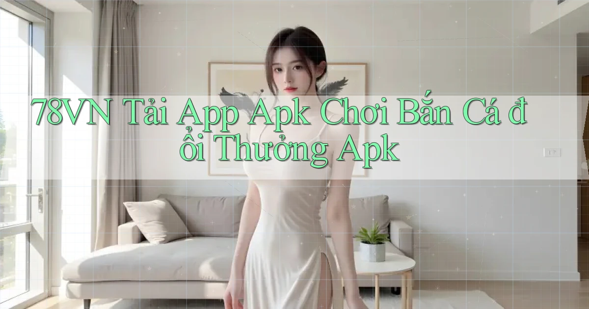 78vn  tải app apk chơi bắn cá đổi thưởng apk