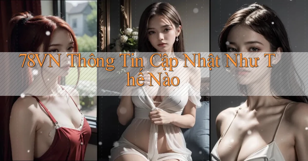 78vn thông tin cập nhật như thế nào